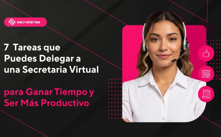 7 Tareas que Puedes Delegar a una Secretaria Virtual para Ganar Tiempo y Ser Más Productivo