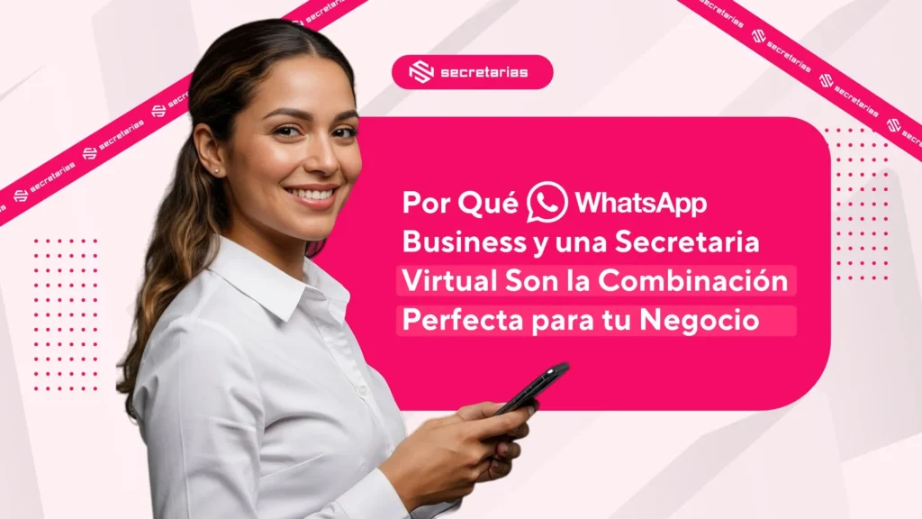 Por Qué WhatsApp Business y una Secretaria Virtual Son la Combinación Perfecta para tu Negocio