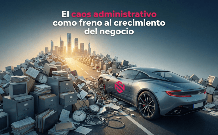  El caos administrativo como freno al crecimiento del negocio.